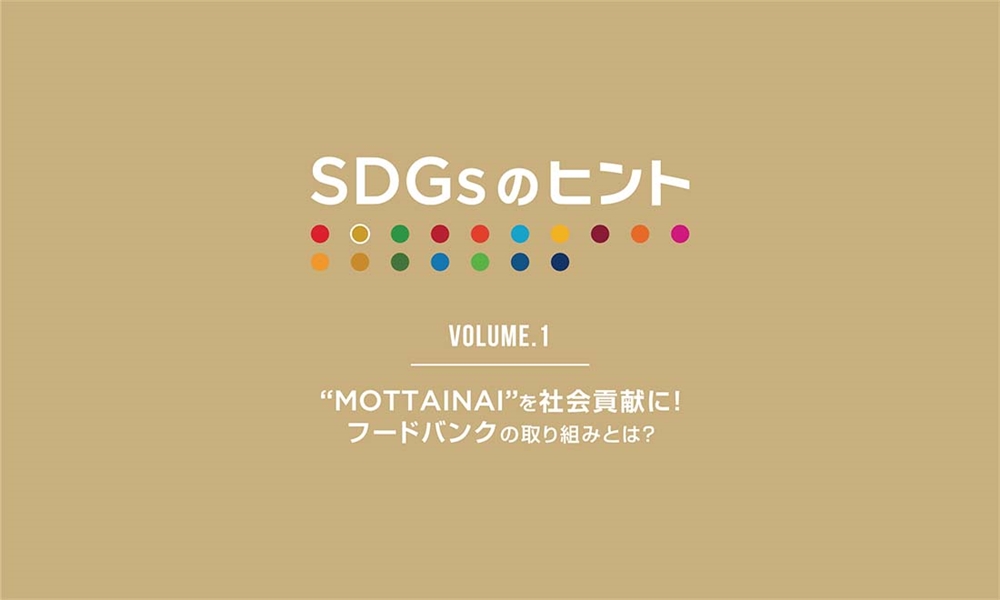 SDGｓのヒント　Vol.1 "MOTTAINAI"を社会貢献に！ フードバンクの取り組みとは？
