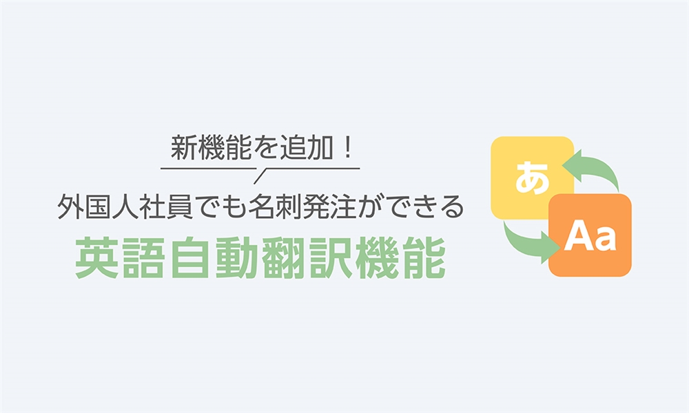 新機能を追加！外国人社員でも名刺発注ができる英語自動翻訳機能