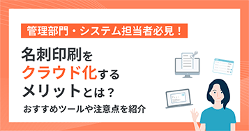 管理部門・システム担当者必見！ 名刺印刷をクラウド化するメリットとは？おすすめツールや注意点を紹介
